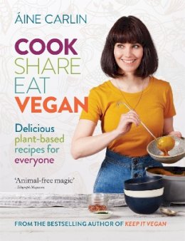 Aine Carlin - Cook Share Eat Vegan: Delicious plant-based recipes for Everyone - 9781784726522 - 9781784726522