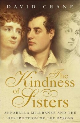 David Crane - Kindness of Sisters: Annabella Milbanke and the Destruction of the Byrons - 9780002570527 - 9780002570527