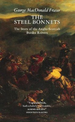 George Macdonald Fraser - Steel Bonnets: The Story of the Anglo-Scottish Border Reivers - 9780002727464 - V9780002727464