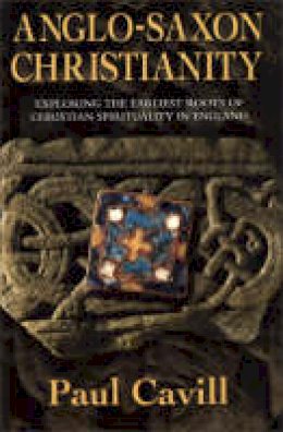 Paul Cavill - Anglo-Saxon Christianity: Exploring the Earliest Roots of Christian Spirituality in England - 9780006281122 - V9780006281122