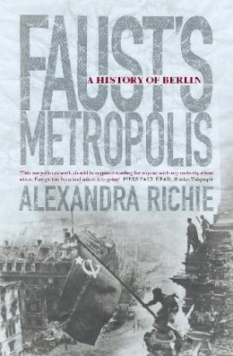 Alexandra Richie - Faust's Metropolis: A History of Berlin - 9780006376880 - V9780006376880