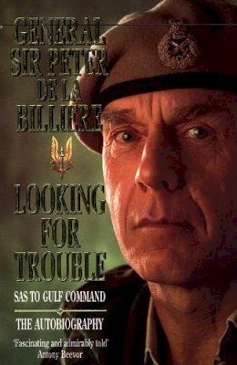 Gen. Sir Peter De La Billière - Looking for Trouble: SAS to Gulf Command - The Autobiography - 9780006379836 - V9780006379836