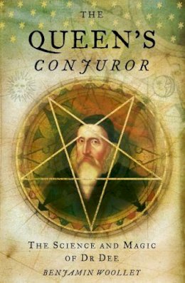 Benjamin Woolley - The Queen's Conjuror:  The Science and Magic of Dr.Dee - 9780006552024 - V9780006552024