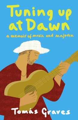 Tomás Graves - Tuning Up at Dawn: A Memoir of Music and Majorca - 9780007128181 - V9780007128181