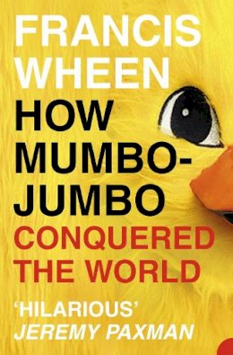 Francis Wheen - How Mumbo-Jumbo Conquered the World: A Short History of Modern Delusions - 9780007140978 - V9780007140978