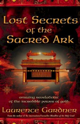 Laurence Gardner - Lost Secrets of the Sacred Ark: Amazing Revelations of the Incredible Power of Gold - 9780007142965 - V9780007142965