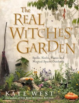 Kate West - The Real Witches’ Garden: Spells, Herbs, Plants and Magical Spaces Outdoors - 9780007163229 - V9780007163229