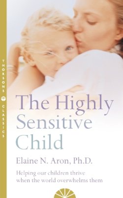 Elaine N. Aron - The Highly Sensitive Child: Helping Our Children Thrive When the World Overwhelms Them - 9780007163939 - V9780007163939