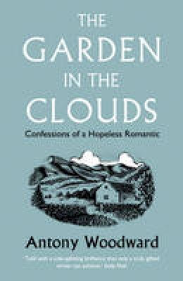 Antony Woodward - The Garden in the Clouds: Confessions of a Hopeless Romantic - 9780007216529 - V9780007216529