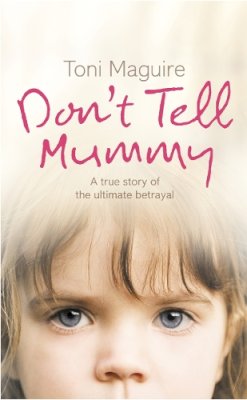 Toni Maguire - Don’t Tell Mummy: A True Story of the Ultimate Betrayal - 9780007223763 - KSG0010549