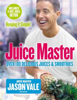 Jason Vale - Juice Master Keeping It Simple: Over 100 Delicious Juices and Smoothies - 9780007225170 - 9780007225170