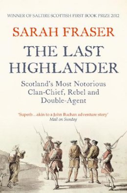 Sarah Fraser - The Last Highlander: Scotland’s Most Notorious Clan Chief, Rebel & Double Agent - 9780007229505 - V9780007229505