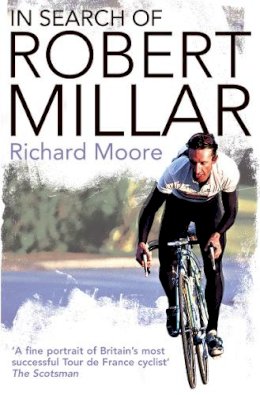 Richard Moore - In Search of Robert Millar: Unravelling the Mystery Surrounding Britain’s Most Successful Tour de France Cyclist - 9780007235025 - V9780007235025