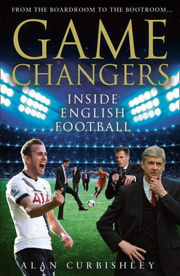 Alan Curbishley - Game Changers: Inside English Football: From the Boardroom to the Bootroom - 9780007247646 - KSG0015492