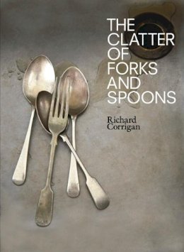 Richard Corrigan - The Clatter of Forks and Spoons - 9780007248902 - V9780007248902