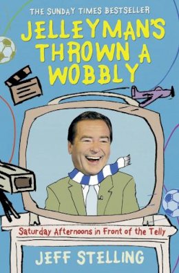 Jeff Stelling - Jelleyman’s Thrown a Wobbly: Saturday Afternoons in Front of the Telly - 9780007281268 - 9780007281268