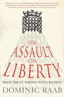 Dominic Raab - The Assault on Liberty: What Went Wrong with Rights - 9780007293391 - V9780007293391