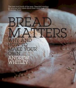 Andrew Whitley - Bread Matters: Why and How to Make Your Own - 9780007298495 - V9780007298495