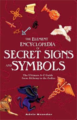 Adele Nozedar - The Element Encyclopedia of Secret Signs and Symbols: The Ultimate A–Z Guide from Alchemy to the Zodiac - 9780007298969 - V9780007298969
