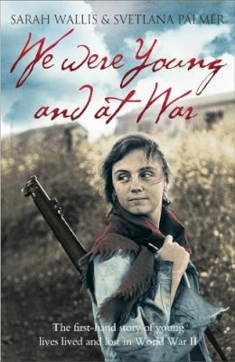 Sarah Wallis - We Were Young and at War: The first-hand story of young lives lived and lost in World War II - 9780007303571 - V9780007303571
