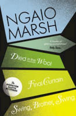 Ngaio Marsh - Died in the Wool / Final Curtain / Swing, Brother, Swing (The Ngaio Marsh Collection, Book 5) - 9780007328734 - V9780007328734
