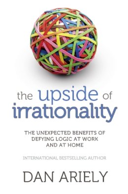 Dan Ariely - The Upside of Irrationality: The Unexpected Benefits of Defying Logic at Work and at Home - 9780007354788 - V9780007354788
