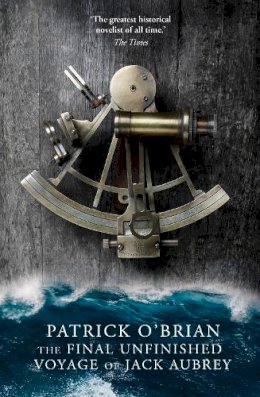 Patrick O’Brian - The Final Unfinished Voyage of Jack Aubrey (Aubrey-Maturin, Book 21) - 9780007358434 - 9780007358434