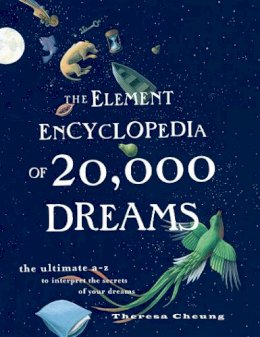 Theresa Cheung - The Element Encyclopedia of 20,000 Dreams: The Ultimate A–Z to Interpret the Secrets of Your Dreams - 9780007361861 - V9780007361861