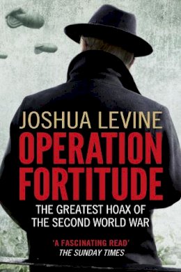 Joshua Levine - Operation Fortitude: The Greatest Hoax of the Second World War - 9780007395873 - V9780007395873
