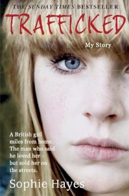 Sophie Hayes - Trafficked: The Terrifying True Story of a British Girl Forced into the Sex Trade - 9780007438884 - V9780007438884