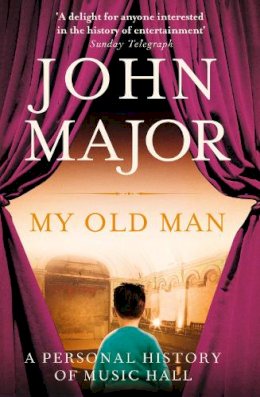 John Major - My Old Man: A Personal History of Music Hall - 9780007450145 - V9780007450145 John Major - My Old Man: A Personal History of Music Hall - 9780007450145 - V9780007450145