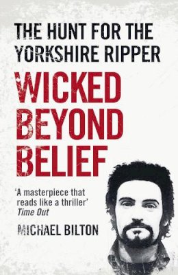 Michael Bilton - Wicked Beyond Belief: The Hunt for the Yorkshire Ripper - 9780007450732 - V9780007450732