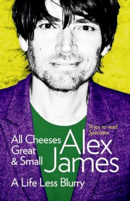 Alex James - All Cheeses Great and Small: A Life Less Blurry - 9780007453146 - V9780007453146