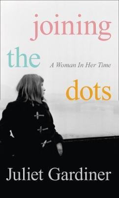 Juliet Gardiner - Joining the Dots: A Woman In Her Time - 9780007489169 - 9780007489169