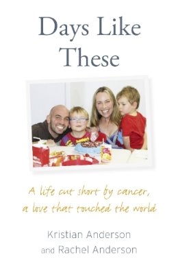 Kristian Anderson - Days Like These: A life cut short by cancer, a love that touched the world - 9780007492022 - KSG0005217