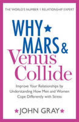 John Gray - Why Mars and Venus Collide: Improve Your Relationships by Understanding How Men and Women Cope Differently with Stress - 9780007503735 - V9780007503735