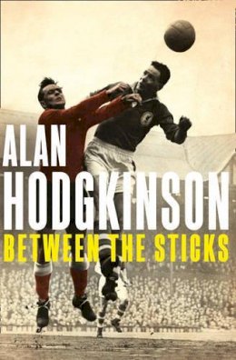 Alan Hodgkinson - Between The Sticks - 9780007503872 - KTG0008404
