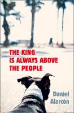 Daniel Alarcón - The King Is Always Above the People - 9780007517367 - KSG0015015