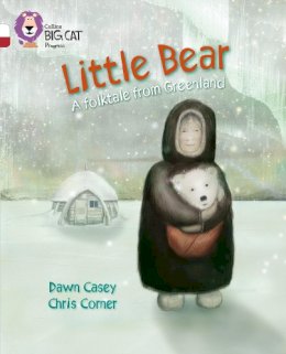 Dawn Casey - Little Bear: A folktale from Greenland: Band 10 White/Band 14 Ruby (Collins Big Cat Progress) - 9780007519255 - V9780007519255