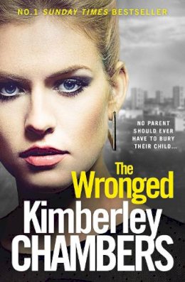 Kimberley Chambers - The Wronged: No parent should ever have to bury their child... - 9780007521760 - 9780007521760