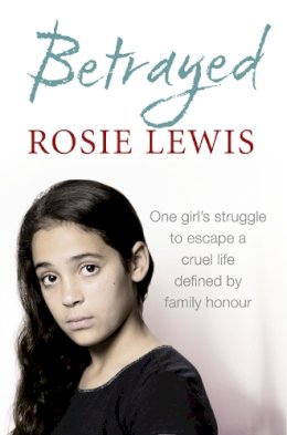 Rosie Lewis - Betrayed: The heartbreaking true story of a struggle to escape a cruel life defined by family honour - 9780007541805 - KSS0007597