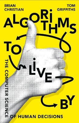 Brian Christian - Algorithms to Live By: The Computer Science of Human Decisions - 9780007547999 - V9780007547999