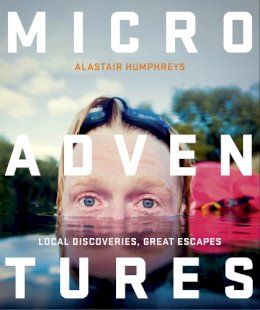 Alastair Humphries - Microadventures: Local Discoveries for Great Escapes - 9780007548033 - V9780007548033