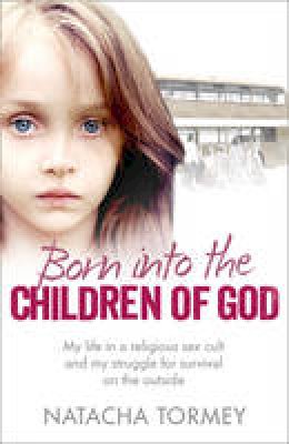 Natacha Tormey - Born into the Children of God: My life in a religious sex cult and my struggle for survival on the outside - 9780007560325 - V9780007560325