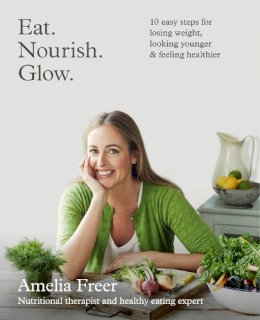 Amelia Freer - Eat. Nourish. Glow.: 10 Easy Steps for Losing Weight, Looking Younger & Feeling Healthier - 9780007579907 - V9780007579907