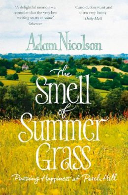 Adam Nicolson - Smell of Summer Grass: Pursuing Happiness at Perch Hill - 9780008104726 - V9780008104726