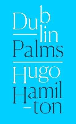 Hugo Hamilton - Dublin Palms - 9780008128098 - 9780008128098
