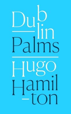 Hugo Hamilton - Dublin Palms - 9780008128128 - 9780008128128