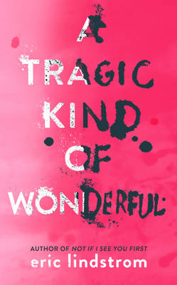 Eric Lindstrom - A Tragic Kind Of Wonderful - 9780008147501 - 9780008147501