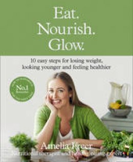 Amelia Freer - Eat. Nourish. Glow.: 10 Easy Steps for Losing Weight, Looking Younger & Feeling Healthier - 9780008156824 - V9780008156824